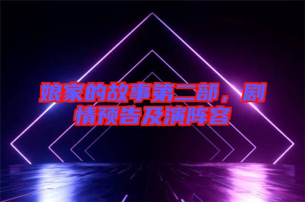 娘家的故事第二部,劇情預告及演陣容