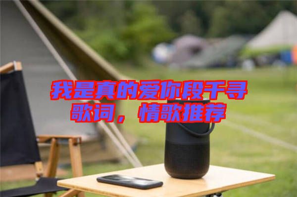 我是真的愛你段千尋歌詞，情歌推薦