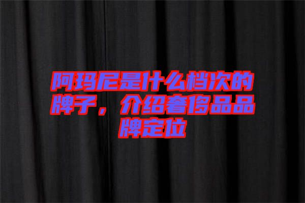 阿瑪尼是什么檔次的牌子，介紹奢侈品品牌定位