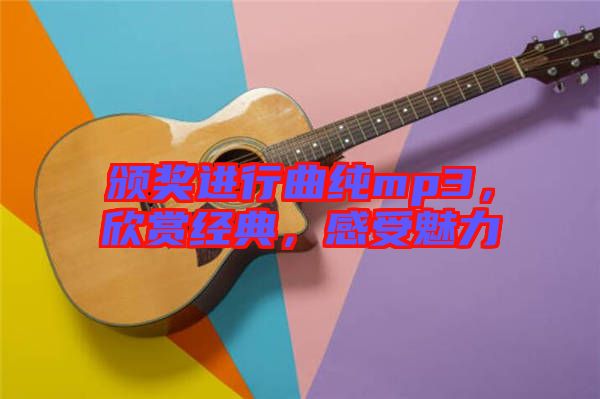 頒獎(jiǎng)進(jìn)行曲純mp3,欣賞經(jīng)典,感受魅力