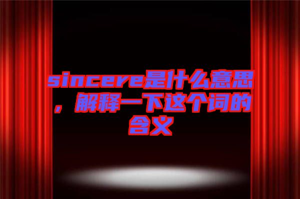 sincere是什么意思,解釋一下這個詞的含義