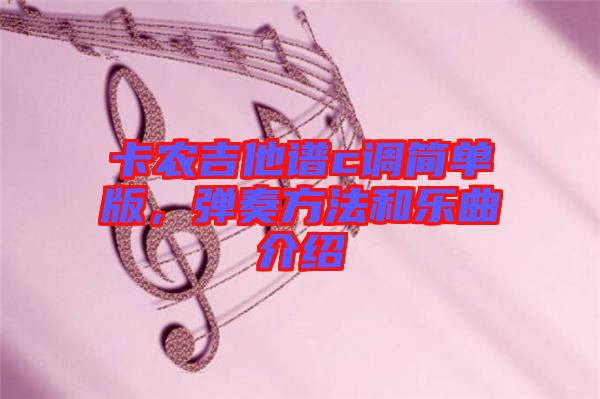 卡農吉他譜c調簡單版，彈奏方法和樂曲介紹
