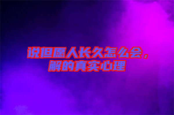 說(shuō)但愿人長(zhǎng)久怎么會(huì),解的真實(shí)心理