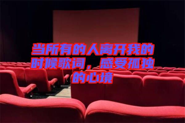 當(dāng)所有的人離開我的時(shí)候歌詞，感受孤獨(dú)的心境