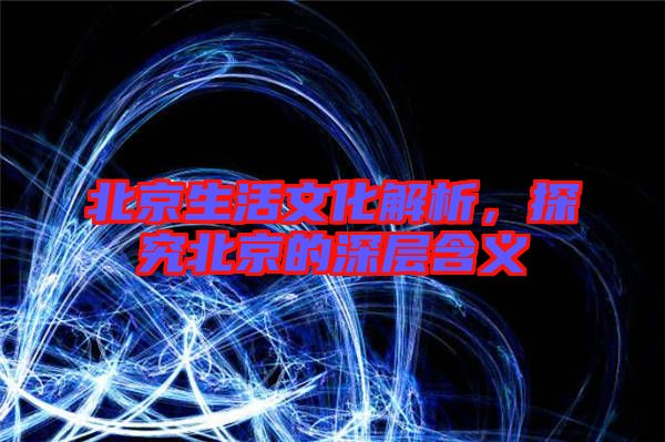 北京生活文化解析,探究北京的深層含義