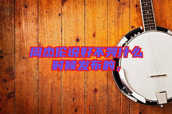 周杰倫說好不哭什么時候發布的,