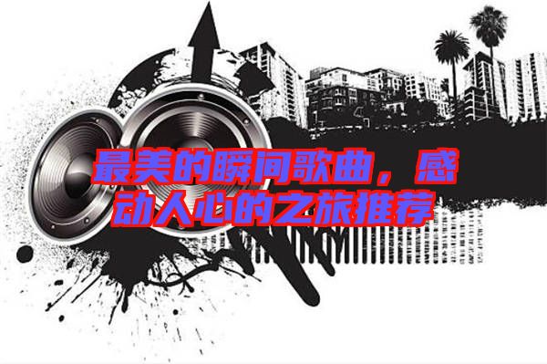 最美的瞬間歌曲,感動(dòng)人心的之旅推薦