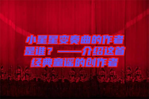 小星星變奏曲的作者是誰?——介紹這首經典童謠的創作者