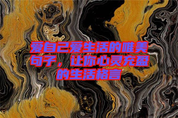 愛自己愛生活的唯美句子，讓你心靈充盈的生活格言