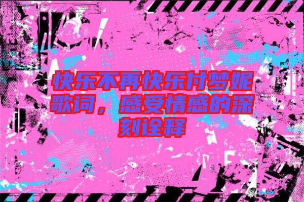 快樂不再快樂付夢妮歌詞,感受情感的深刻詮釋