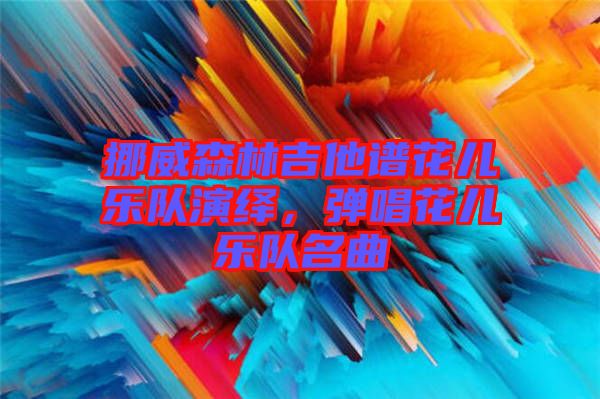 挪威森林吉他譜花兒樂隊演繹,彈唱花兒樂隊名曲