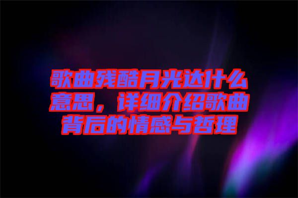 歌曲殘酷月光達什么意思,詳細介紹歌曲背后的情感與哲理
