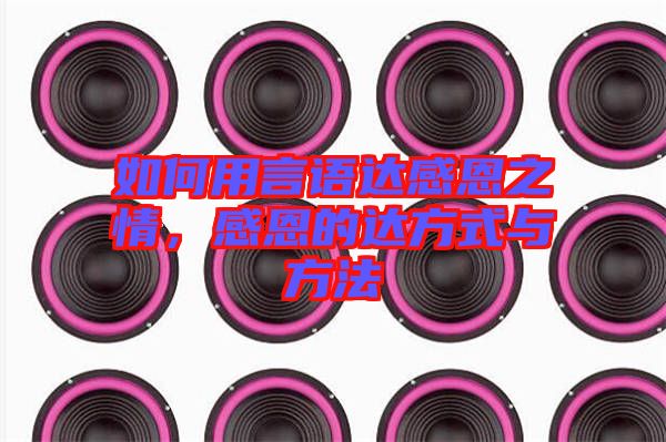 如何用言語達感恩之情,感恩的達方式與方法