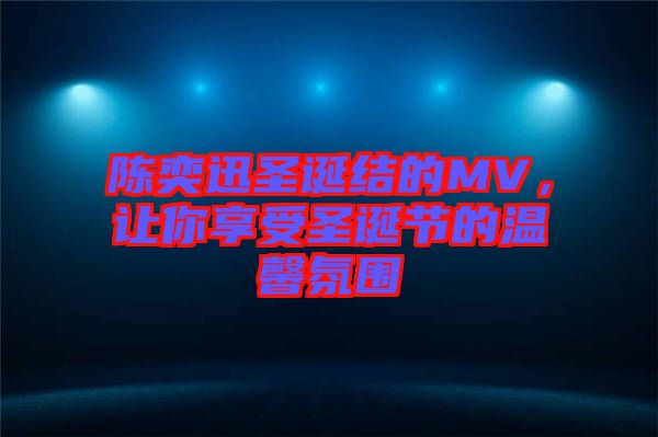 陳奕迅圣誕結的MV,讓你享受圣誕節的溫馨氛圍