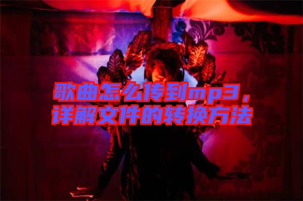 歌曲怎么傳到mp3,詳解文件的轉換方法