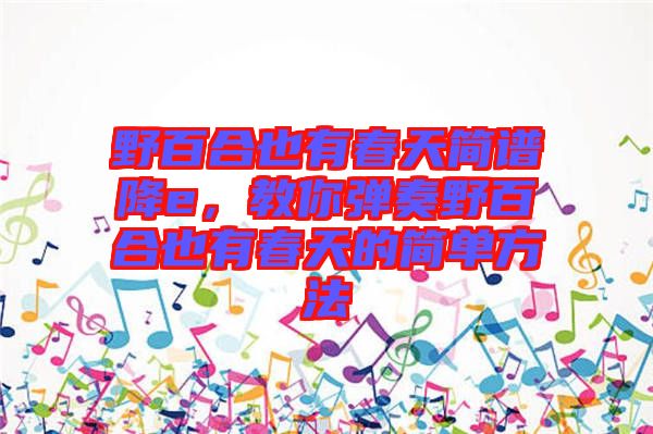 野百合也有春天簡(jiǎn)譜降e，教你彈奏野百合也有春天的簡(jiǎn)單方法