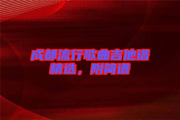 成都流行歌曲吉他譜精選,附簡譜