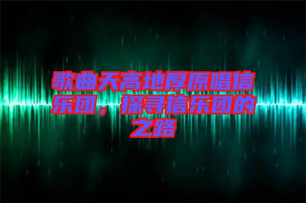 歌曲天高地厚原唱信樂團,探尋信樂團的之路