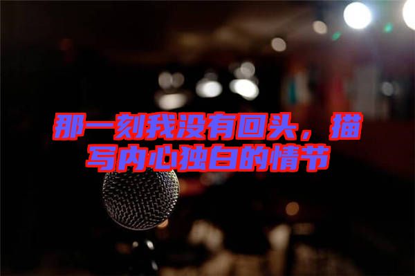 那一刻我沒有回頭,描寫內心獨白的情節