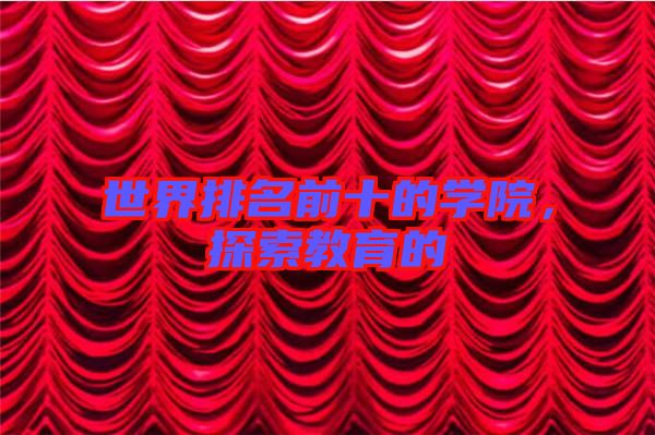 世界排名前十的學(xué)院,探索教育的