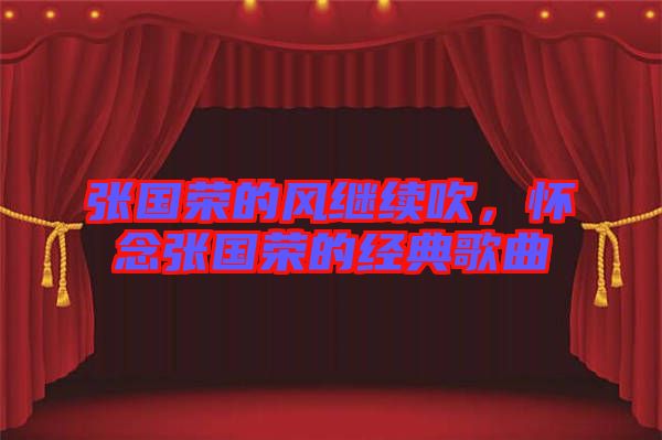 張國榮的風繼續吹,懷念張國榮的經典歌曲