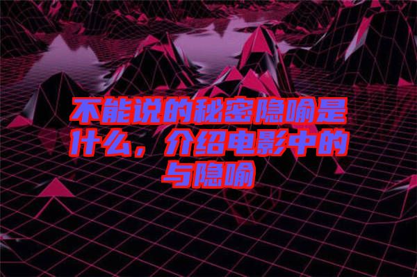 不能說的秘密隱喻是什么,介紹電影中的與隱喻