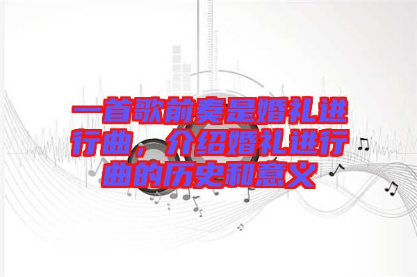 一首歌前奏是婚禮進行曲,介紹婚禮進行曲的歷史和意義