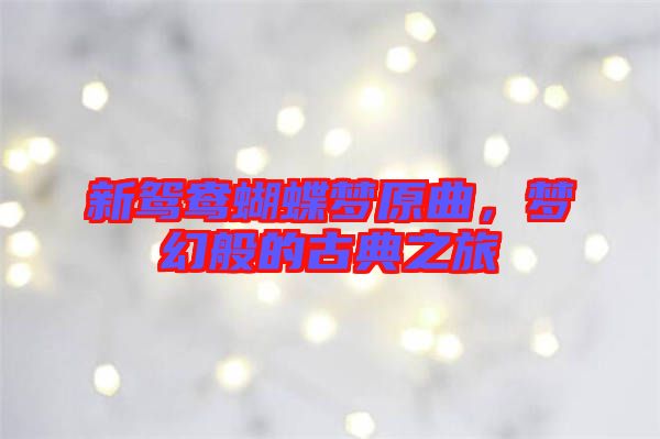 新鴛鴦蝴蝶夢原曲,夢幻般的古典之旅