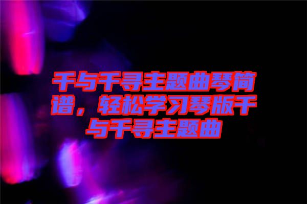 千與千尋主題曲琴簡(jiǎn)譜,輕松學(xué)習(xí)琴版千與千尋主題曲