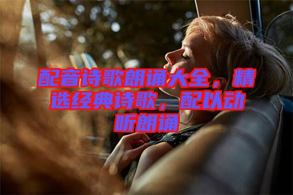 配音詩歌朗誦大全,精選經(jīng)典詩歌,配以動聽朗誦