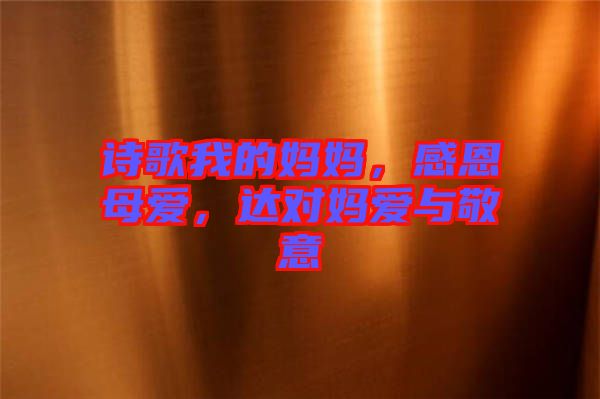 詩歌我的媽媽，感恩母愛，達對媽愛與敬意