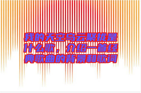 我的天空烏云聚攏是什么歌，介紹一首經典歌曲的背景和歌詞