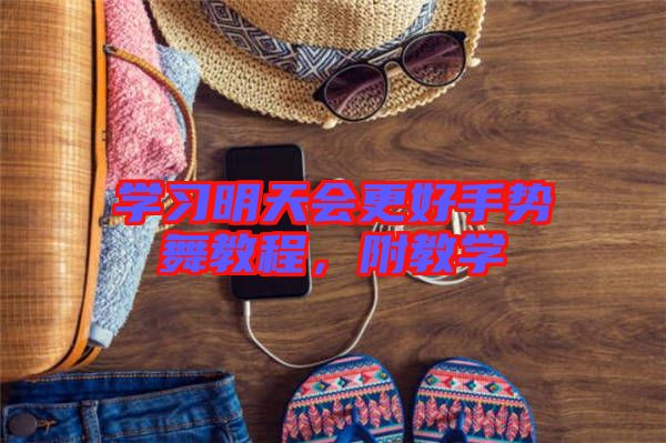 學(xué)習(xí)明天會(huì)更好手勢(shì)舞教程,附教學(xué)