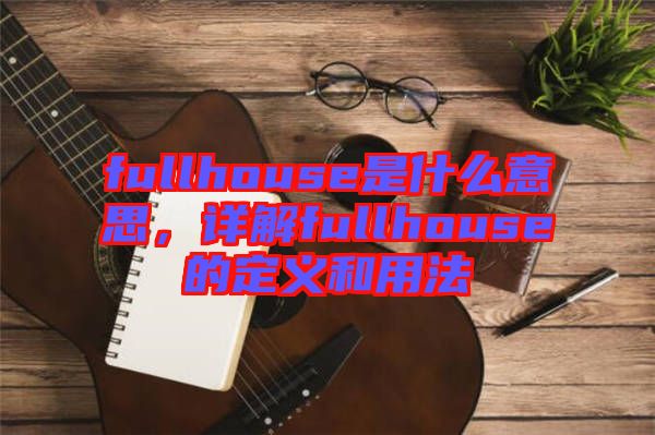 fullhouse是什么意思,詳解fullhouse的定義和用法
