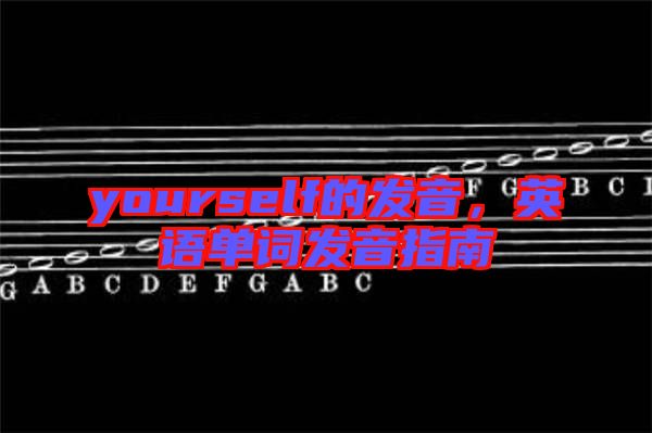 yourself的發音，英語單詞發音指南