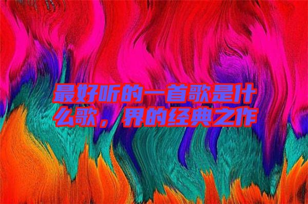 最好聽的一首歌是什么歌，界的經典之作