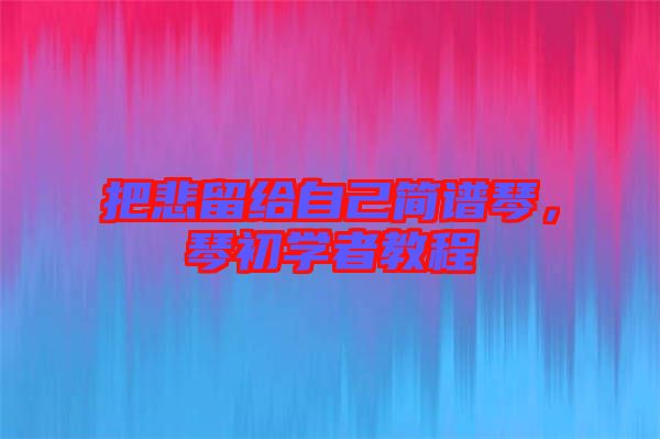 把悲留給自己簡譜琴，琴初學者教程