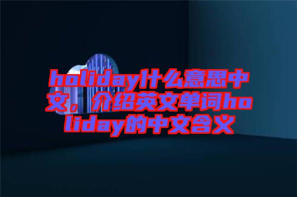 holiday什么意思中文,介紹英文單詞holiday的中文含義
