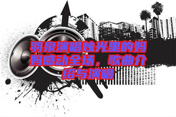 羽泉演唱燭光里的媽媽感動全場,歌曲介紹與演唱
