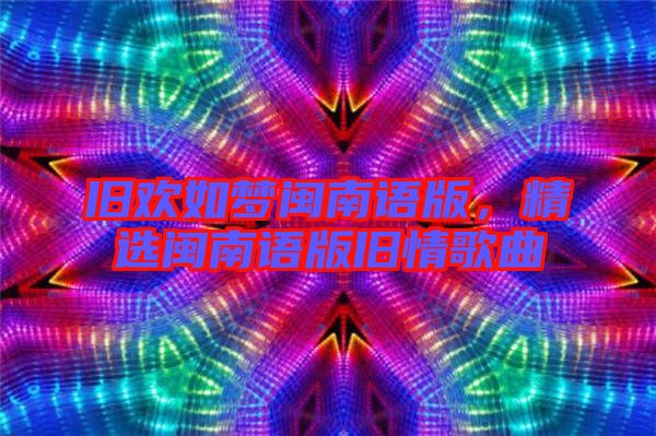 舊歡如夢閩南語版,精選閩南語版舊情歌曲