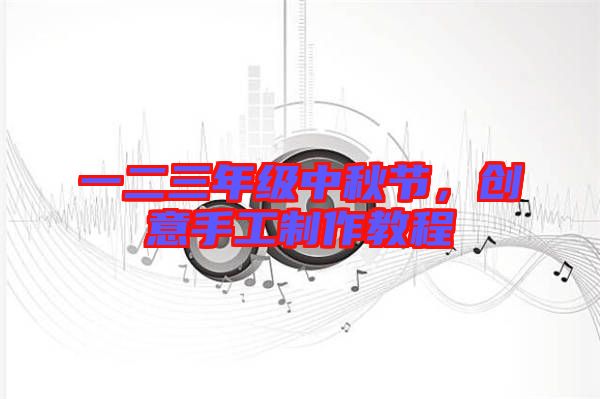 一二三年級中秋節,創意手工制作教程