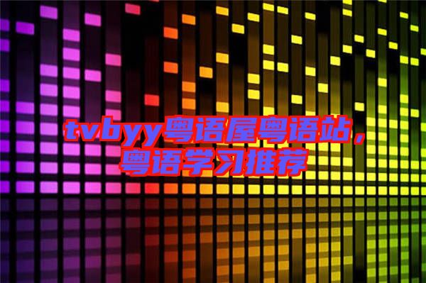 tvbyy粵語屋粵語站,粵語學習推薦