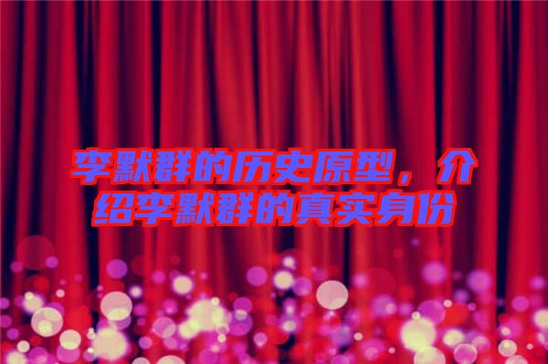 李默群的歷史原型,介紹李默群的真實身份