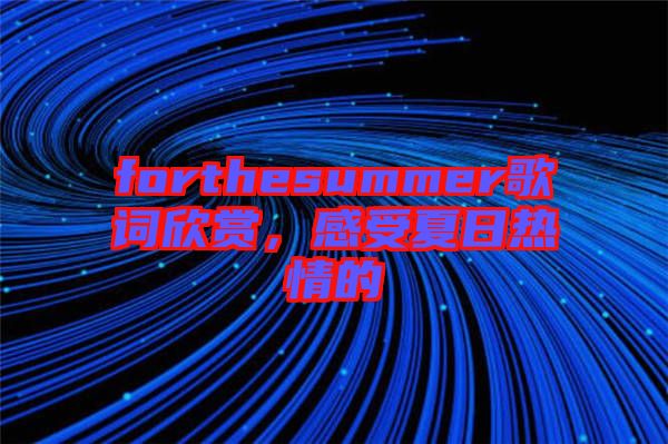 forthesummer歌詞欣賞,感受夏日熱情的