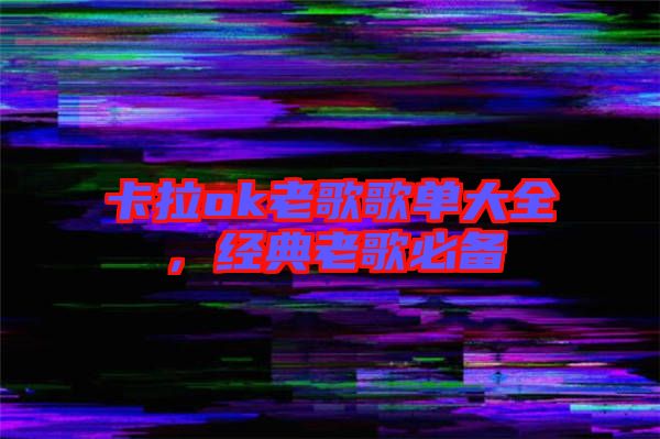 卡拉ok老歌歌單大全,經典老歌必備