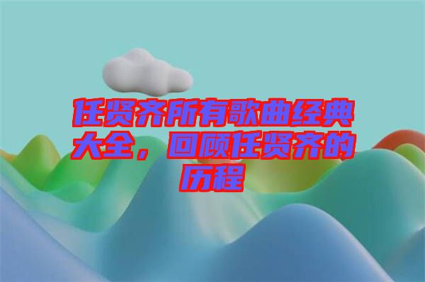 任賢齊所有歌曲經典大全,回顧任賢齊的歷程
