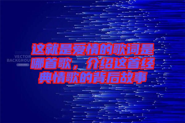 這就是愛情的歌詞是哪首歌,介紹這首經典情歌的背后故事