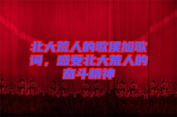 北大荒人的歌侯旭歌詞,感受北大荒人的奮斗精神