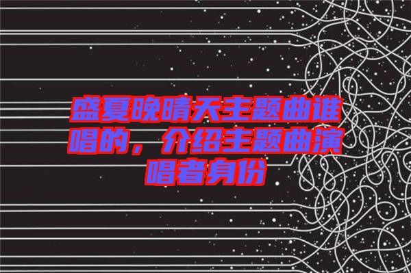 盛夏晚晴天主題曲誰唱的，介紹主題曲演唱者身份