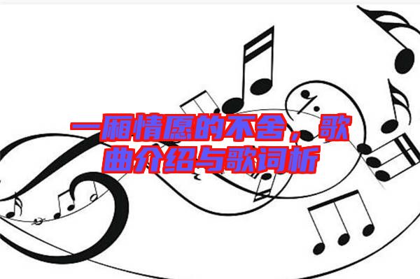 一廂情愿的不舍,歌曲介紹與歌詞析